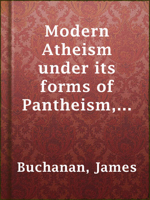 Title details for Modern Atheism under its forms of Pantheism, Materialism, Secularism, Development, and Natural Laws by James Buchanan - Available